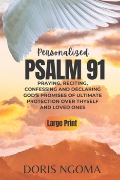 Paperback PSALM 91 Personalized: Praying, Reciting, Confessing and Declaring GOD' PROMISES OF ULTIMATE PROTECTION over Thyself and Loved Ones [Large Print] Book