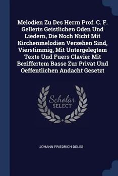 Paperback Melodien Zu Des Herrn Prof. C. F. Gellerts Geistlichen Oden Und Liedern, Die Noch Nicht Mit Kirchenmelodien Versehen Sind, Vierstimmig, Mit Untergeleg Book