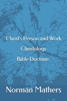 Christ's Person and Work Christology Bible Doctrine Norman W. Mathers, Ph.D.