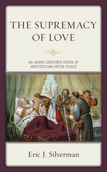 Paperback The Supremacy of Love: An Agape-Centered Vision of Aristotelian Virtue Ethics Book