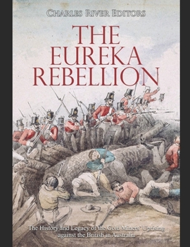 The Eureka Rebellion: The History and Legacy of the Gold Miners’ Uprising against the British in Australia