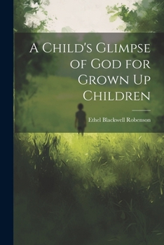 A Child's Glimpse of God for Grown Up Children