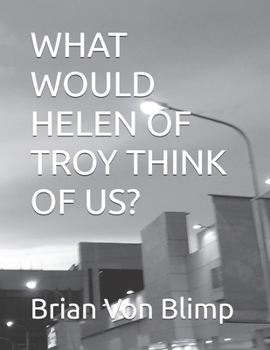 Paperback WHAT WOULD HELEN OF TROY THINK OF US? Book