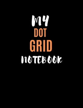 My Dot Grid Notebook: Dot Grid Notebook Dotted Notebook - 8.5 X 11 size | Dotted Notebook  With Black Dots Over White Pages