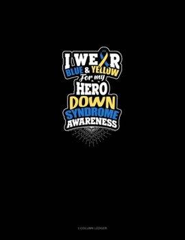 Paperback I Wear Blue And Yellow For My Hero Down Syndrome Awareness: 3 Column Ledger Book