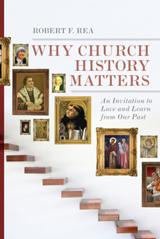 Paperback Why Church History Matters: An Invitation to Love and Learn from Our Past Book