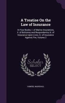 Hardcover A Treatise On the Law of Insurance: In Four Books; I. of Marine Insurances, Ii. of Bottomry and Respondentia, Iii. of Insurance Upon Lives, Iv. of Ins Book