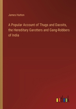 Paperback A Popular Account of Thugs and Dacoits, the Hereditary Garotters and Gang-Robbers of India Book