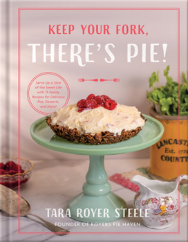 Hardcover Keep Your Fork, There's Pie!: Serve Up a Slice of the Sweet Life with 75 Family Recipes for Delicious Pies, Desserts, and More! Book