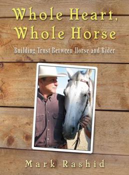 Hardcover Whole Heart, Whole Horse: Building Trust Between Horse and Rider Book