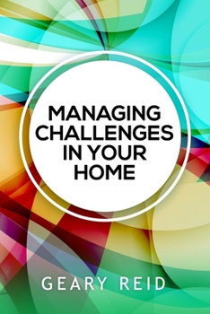 Managing Challenges in your Home: By acknowledging and addressing their family’s most pressing issues, parents will be well on their way to cultivating a more positive home environment for everyone