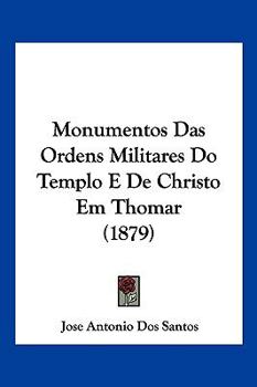 Monumentos das Ordens Militares do Templo e de Christo em Thomar