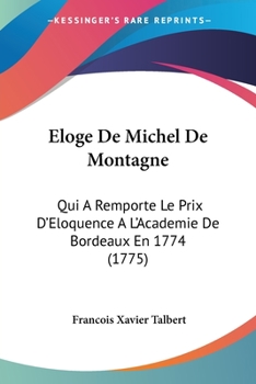 Paperback Eloge De Michel De Montagne: Qui A Remporte Le Prix D'Eloquence A L'Academie De Bordeaux En 1774 (1775) Book