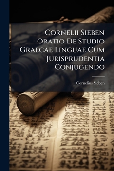 Paperback Cornelii Sieben Oratio De Studio Graecae Linguae Cum Jurisprudentia Conjugendo Book