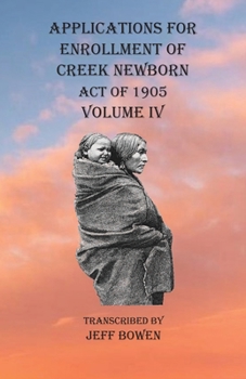 Paperback Applications For Enrollment of Creek Newborn Act of 1905 Volume IV Book