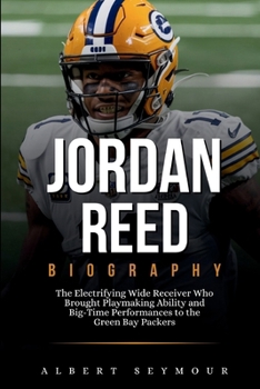 JORDAN REED BIOGRAPHY: The Electrifying Wide Receiver Who Brought Playmaking Ability and Big-Time Performances to the Green Bay Packers
