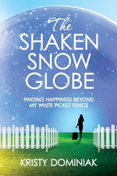 Paperback The Shaken Snow Globe: Finding Happiness Beyond My White Picket Fence Book