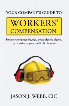 Your Company's Guide to Workers' Compensation: Prevent Workplace Injuries, Avoid Denied Claims, and Maximize Your Credits & Discounts