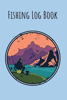 Fishing Log Book: 6x9 Fishing Books I Saltwater Fishing Journal I Notebook For A Fisherman To Record Fishing Trips I Fishing Book For Kids I Fishing Record Book