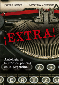 ¡Extra!: Antología de la cónica policial en la Argentina (Spanish Edition)