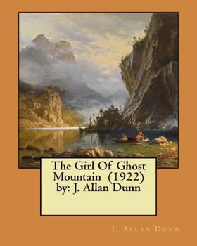 Paperback The Girl Of Ghost Mountain (1922) by: J. Allan Dunn Book