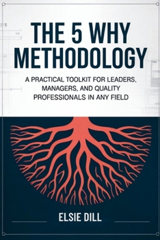 Paperback The 5 Why Methodology: A practical toolkit for leaders, managers, and quality professionals in any field. Book