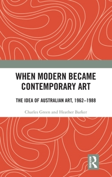 Hardcover When Modern Became Contemporary Art: The Idea of Australian Art, 1962-1988 Book