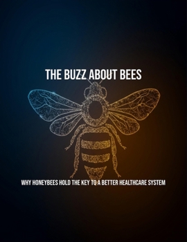 Paperback The Buzz About Bees: Why Honeybees Hold The Key To A Better Healthcare System Book