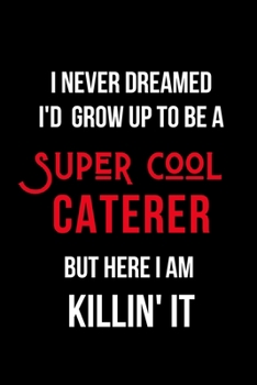 Paperback I Never Dreamed I'd Grow Up to Be a Super Cool Caterer But Here I am Killin' It: Inspirational Quotes Blank Lined Journal Book