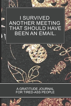 I Survived Another Meeting that Should Have Been an Email.: Gold Pineapple On black Cover 6x9 152 Pages Gratitude Journal and Coloring Book  For tired-ass People