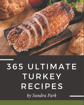 Paperback 365 Ultimate Turkey Recipes: A Turkey Cookbook from the Heart! Book