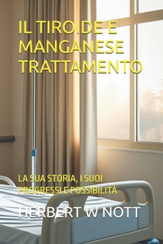 Paperback Il Tiroide E Manganese Trattamento: La Sua Storia, I Suoi Progressi E Possibilità [Italian] Book