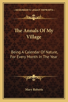 Paperback The Annals Of My Village: Being A Calendar Of Nature, For Every Month In The Year Book