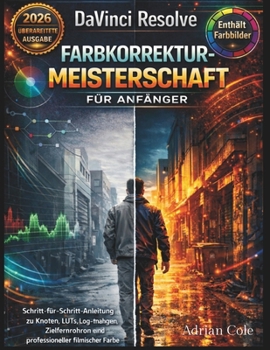 DaVinci Resolve FarbkorrekturMeisterschaft für Anfänger: Schritt-für-Schritt-Anleitung zu Knoten, LUTs, Logaufnahmen, Zielfernrohren und ... Farbe – ohne teure Plugins (German Edition)