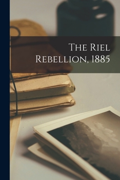 Paperback The Riel Rebellion, 1885 [microform] Book
