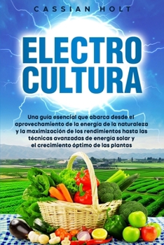 Paperback Electrocultura: La guía fundamental para aprovechar la energía de la naturaleza, maximizar el rendimiento, aplicar técnicas avanzadas [Spanish] Book