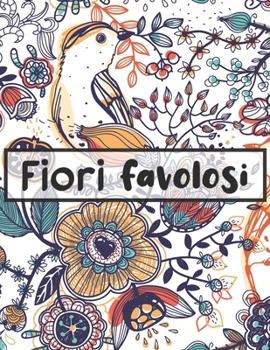Fiori favolosi: Libro Antistress da Colorare per Adulti con Disegni Rilassanti