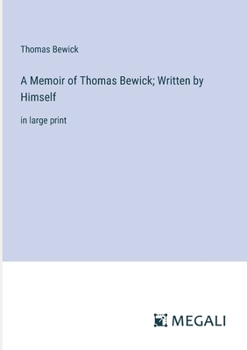 Paperback A Memoir of Thomas Bewick; Written by Himself: in large print Book