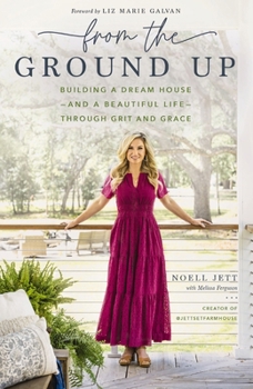From the Ground Up: Building a Dream House —and a Beautiful Life— through Grit and Grace