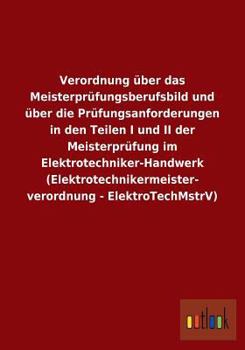 Verordnung Uber Das Meisterprufungsberufsbild Und Uber Die Prufungsanforderungen in Den Teilen I Und II Der Meisterprufung Im Elektrotechniker-Handwer