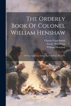 Paperback The Orderly Book Of Colonel William Henshaw: Of The American Army, April 20-sept. 26, 1775 Book