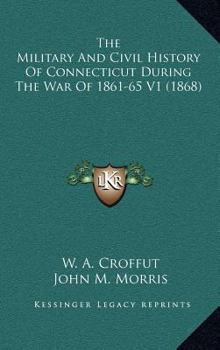 Hardcover The Military And Civil History Of Connecticut During The War Of 1861-65 V1 (1868) Book