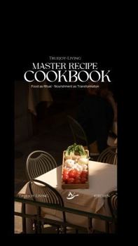 Hardcover TrueJoy Living Master Recipe Book: A Sacred Relationship with Food (The TrueJoy-Living Collection) Book