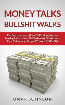 Paperback Money Talks Bullshit Walks The Entrepreneur's Guide to Productivity and Making More Money By Eliminating Distractions, Time Thieves and People Who Are Book
