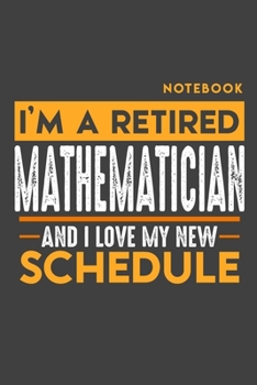 Paperback Notebook MATHEMATICIAN: I'm a retired MATHEMATICIAN and I love my new Schedule - 120 LINED Pages - 6" x 9" - Retirement Journal Book