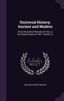 Hardcover Universal History, Ancient and Modern: From the Earliest Records of Time, to the General Peace of 1801, Volume 15 Book