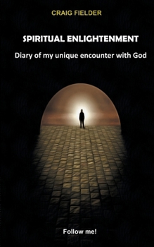 Paperback Spiritual Enlightenment: Diary of my unique encounter with God Book
