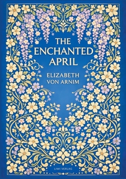 Elizabeth von Arnim: The Enchanted April (English Edition): A Timeless Novel of Friendship, Sunshine and Second Chances