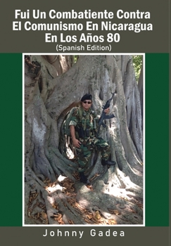 Fui Un Combatiente Contra El Comunismo En Nicaragua En Los A�os 80