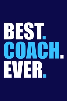Best. Coach. Ever.: Blank Lined Notebook Journal: Gift For Coach Dad Mom Brother Father Son Husband Grandpa 6x9 | 110 Blank Pages | Plain White Paper | Soft Cover Book